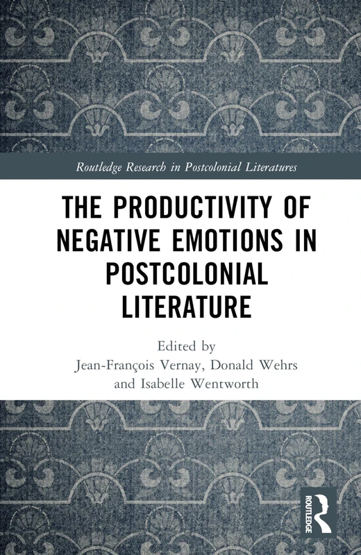 The Productivity of Negative Emotions in Postcolonial Literature (Routledge Research in Postcolonial Literatures)