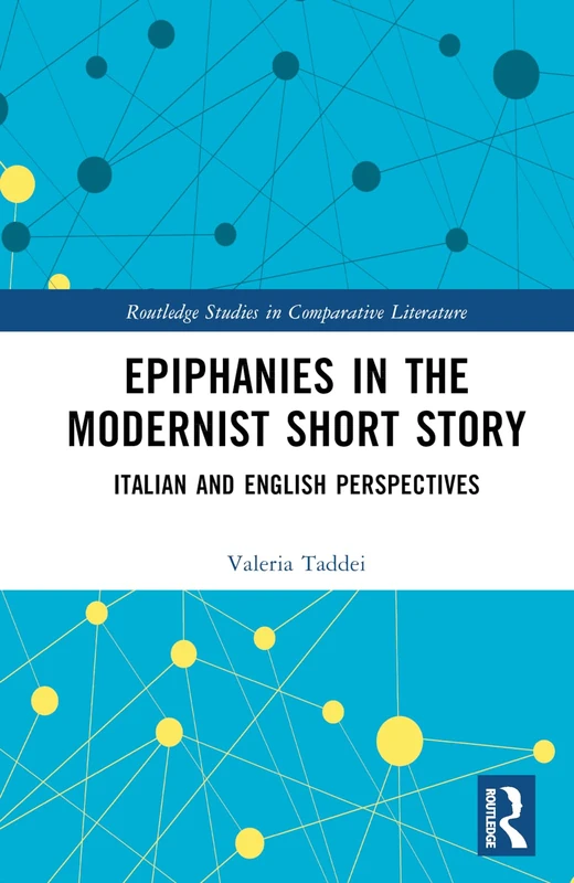 Epiphanies in the Modernist Short Story: Italian and English Perspectives (Routledge Studies in Comparative Literature)