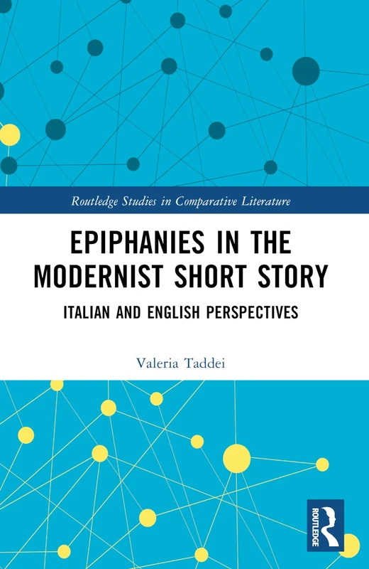 Epiphanies in the Modernist Short Story: Italian and English Perspectives (Routledge Studies in Comparative Literature)
