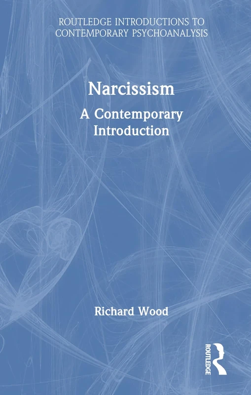 Narcissism: A Contemporary Introduction (Routledge Introductions to Contemporary Psychoanalysis)