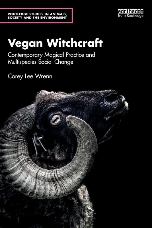 Vegan Witchcraft: Contemporary Magical Practice and Multispecies Social Change. (Routledge Studies in Animals, Society and the Environment)