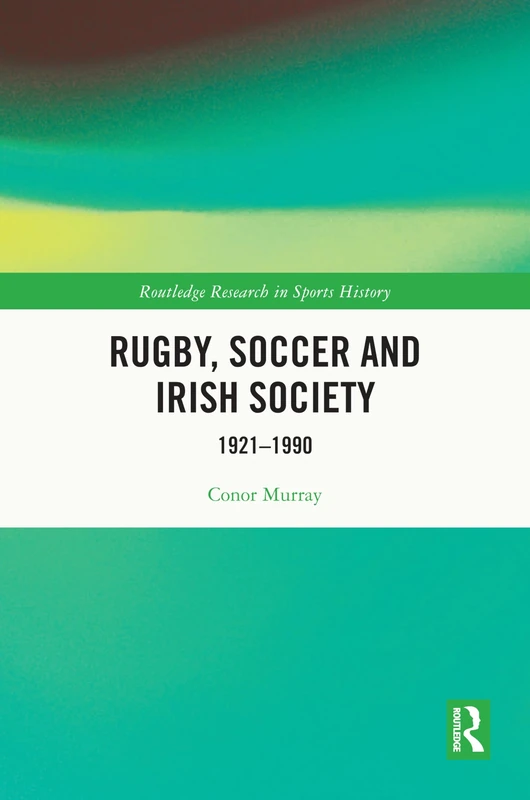 Rugby, Soccer and Irish Society: 1921-1990 (Routledge Research in Sports History)