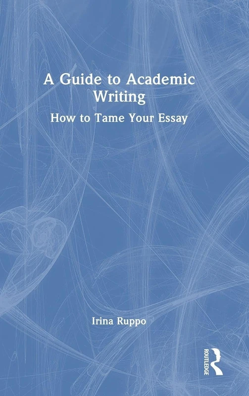 A Guide to Academic Writing: How to Tame Your Essay