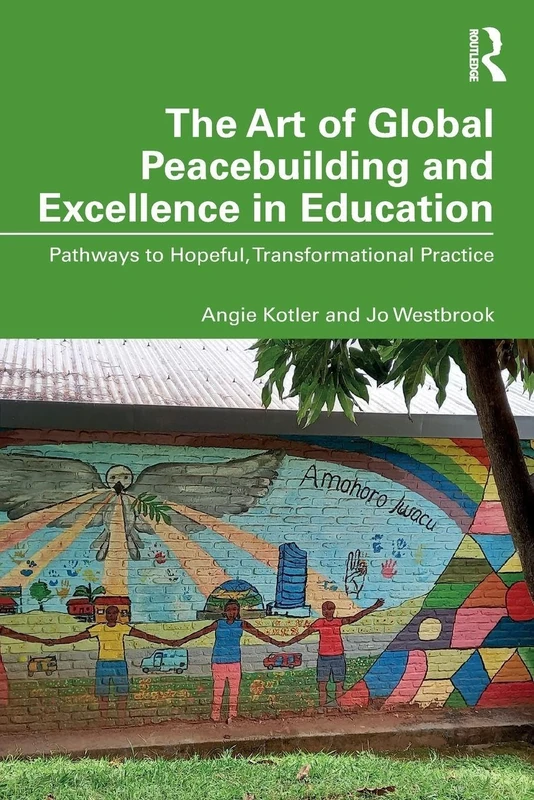 The Art of Global Peacebuilding and Excellence in Education: Pathways to Hopeful, Transformational Practice