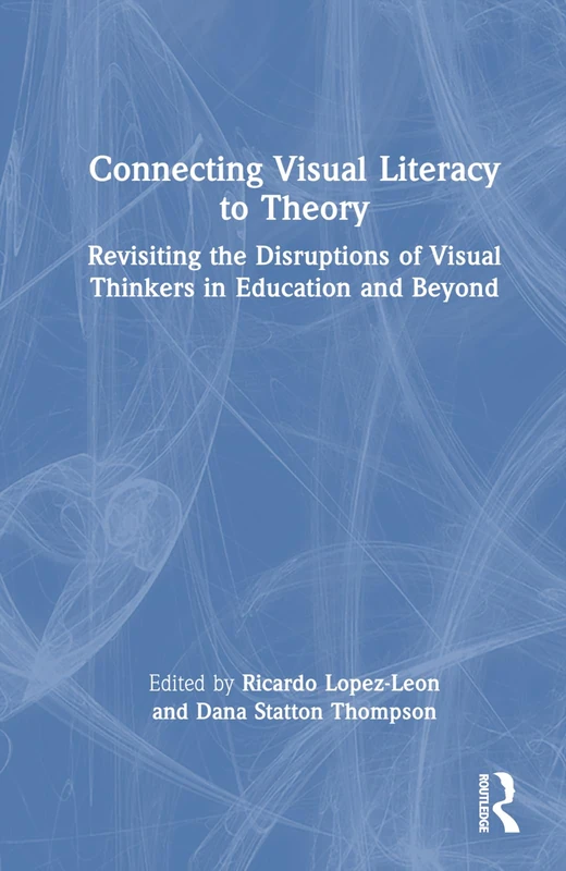 Connecting Visual Literacy to Theory: Revisiting the Disruptions of Visual Thinkers in Education and Beyond