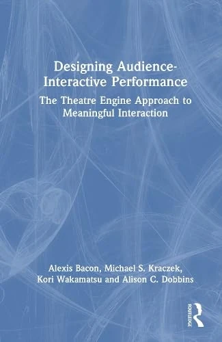 Designing Audience-Interactive Performance: The Theatre Engine Approach to Meaningful Interaction