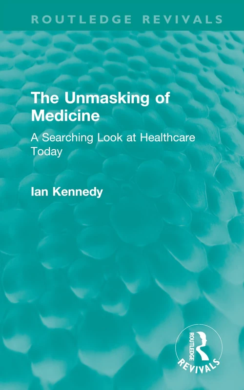 The Unmasking of Medicine: A Searching Look at Healthcare Today (Routledge Revivals)