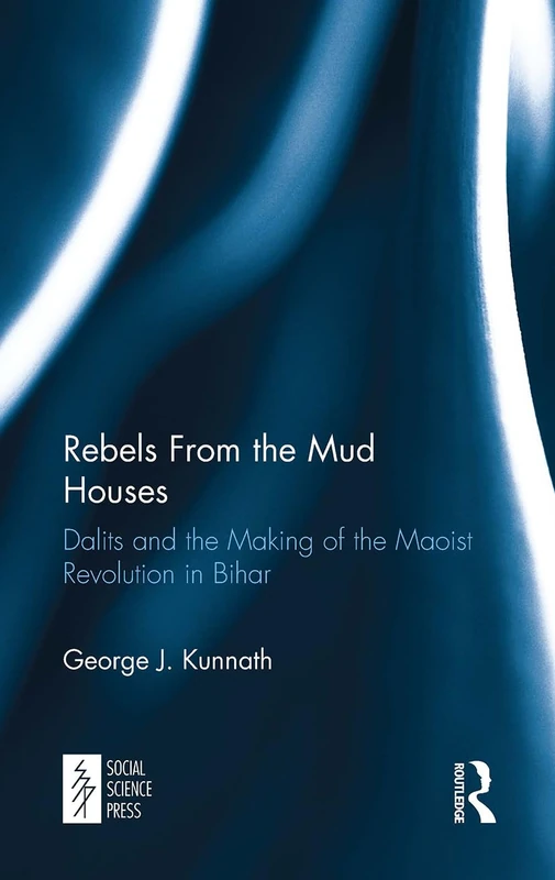 Rebels From the Mud Houses: Dalits and the Making of the Maoist Revolution in Bihar