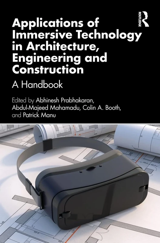 Applications of Immersive Technology in Architecture, Engineering and Construction: A Handbook (Spon Research)