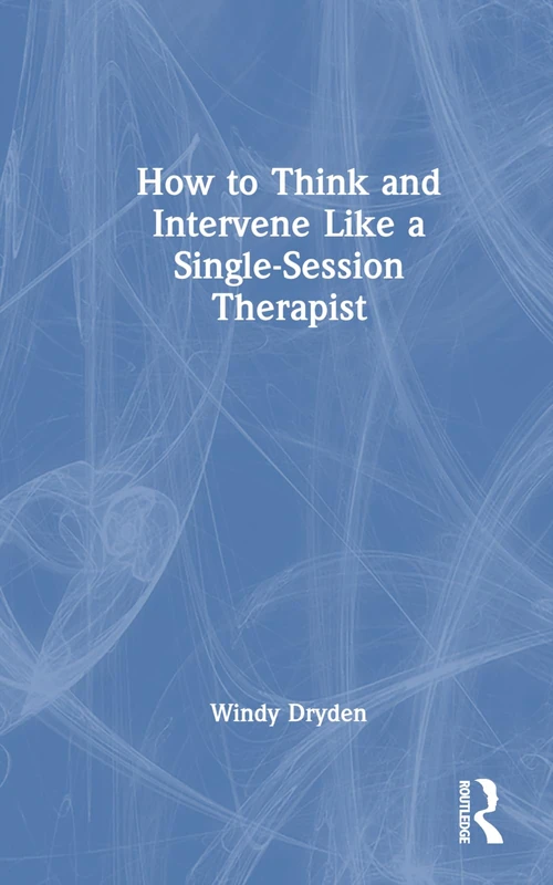 Routledge - How to Think and Intervene Like a Single-Session Therapist