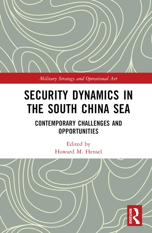 Security Dynamics in the South China Sea: Contemporary Challenges and Opportunities (Military Strategy and Operational Art)