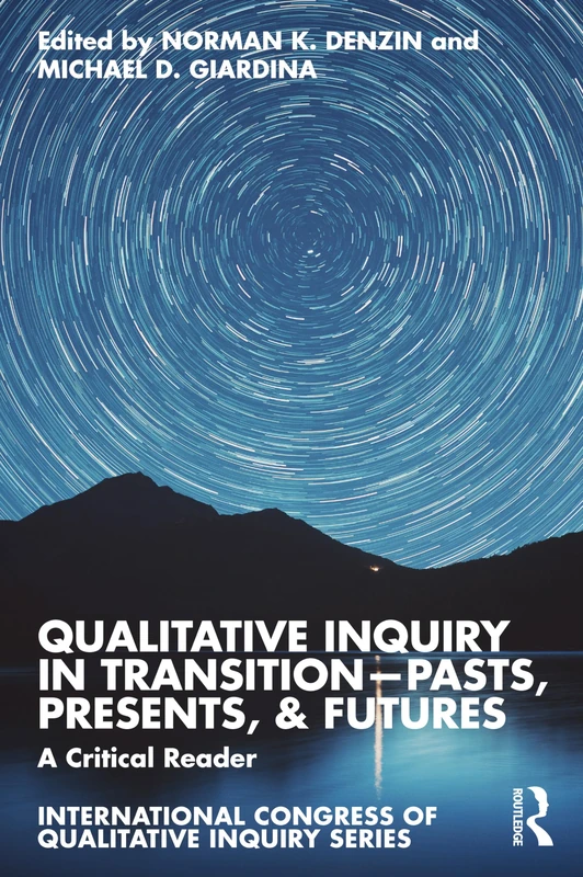 Qualitative Inquiry in Transition—Pasts, Presents, & Futures: A Critical Reader (International Congress of Qualitative Inquiry Series)