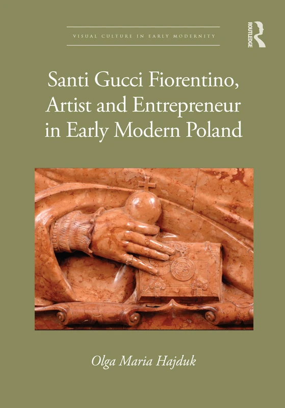 Santi Gucci Fiorentino, Artist and Entrepreneur in Early Modern Poland (Visual Culture in Early Modernity)