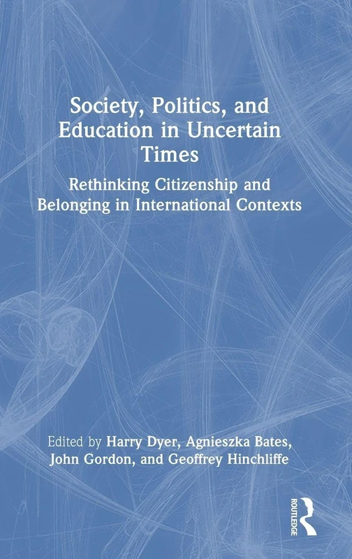 Society, Politics, and Education in Uncertain Times: Rethinking Citizenship and Belonging in International Contexts