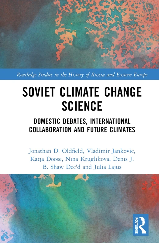 Soviet Climate Change Science: Domestic Debates, International Collaboration and Future Climates (Routledge Studies in the History of Russia and Eastern Europe)