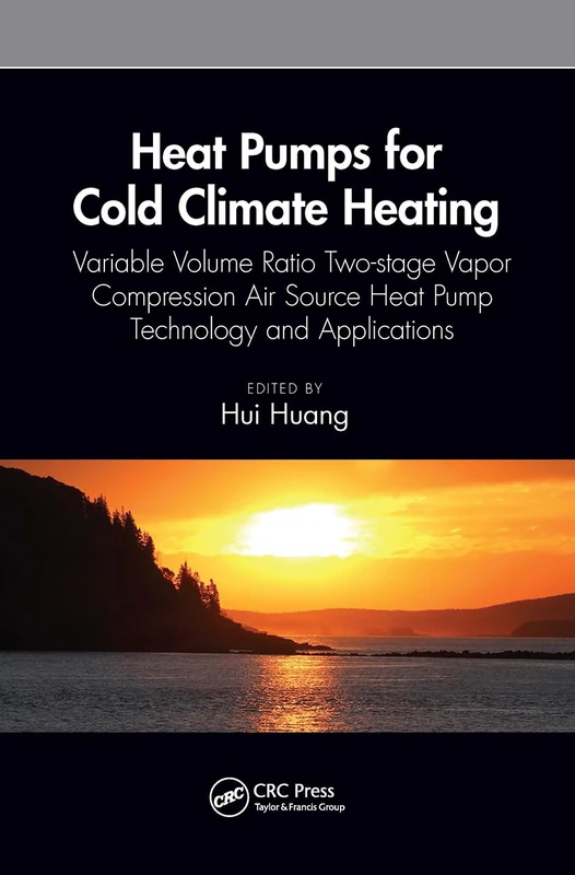 Heat Pumps for Cold Climate Heating: Variable Volume Ratio Two-stage Vapor Compression Air Source Heat Pump Technology and Applications (Heat Transfer)