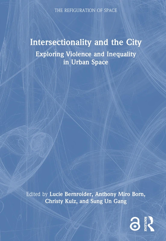 Intersectionality and the City: Exploring Violence and Inequality in Urban Space (The Refiguration of Space)