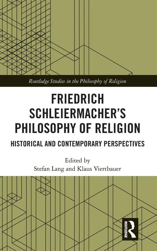 Friedrich Schleiermacher’s Philosophy of Religion: Historical and Contemporary Perspectives (Routledge Studies in the Philosophy of Religion)