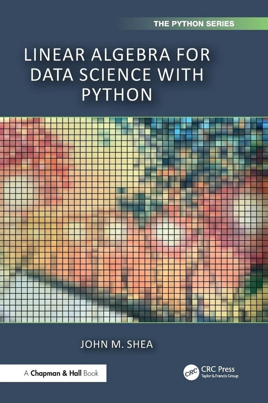 Linear Algebra for Data Science with Python (Chapman & Hall/CRC The Python Series)
