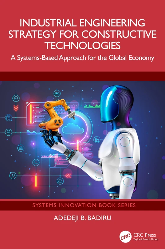 Industrial Engineering Strategy for Constructive Technologies: A Systems-Based Approach for the Global Economy (Systems Innovation Book Series)