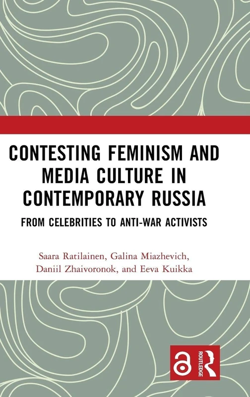 Contesting Feminism and Media Culture in Contemporary Russia: From Celebrities to Anti-war Activists