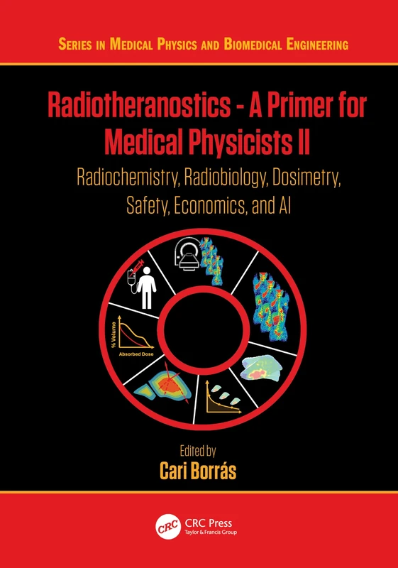 Radiotheranostics - A Primer for Medical Physicists II: Radiochemistry, Radiobiology, Dosimetry, Safety, Economics, and AI (Series in Medical Physics and Biomedical Engineering)