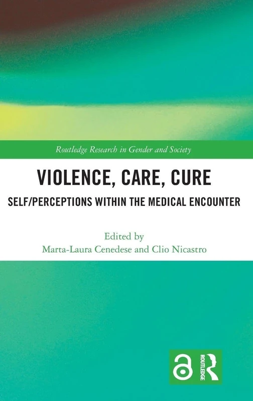 Violence, Care, Cure: Self/perceptions within the Medical Encounter (Routledge Research in Gender and Society)