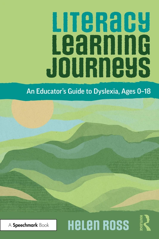Literacy Learning Journeys: An Educator’s Guide to Dyslexia, Ages 0-18