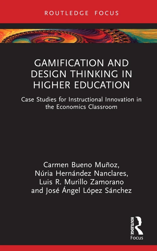 Gamification and Design Thinking in Higher Education: Case Studies for Instructional Innovation in the Economics Classroom (Routledge Research in Higher Education)