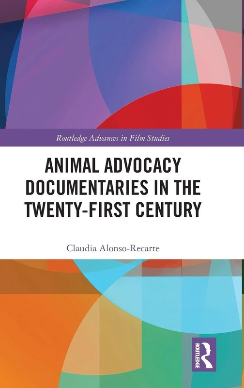 Animal Advocacy Documentaries in the Twenty-first Century (Routledge Advances in Film Studies)