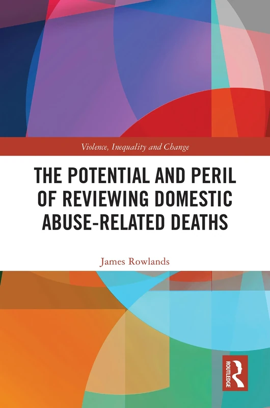 The Potential and Peril of Reviewing Domestic Abuse-Related Deaths (Violence, Inequality and Change)