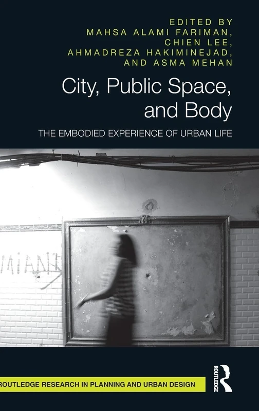 City, Public Space, and Body: The Embodied Experience of Urban Life (Routledge Research in Planning and Urban Design)