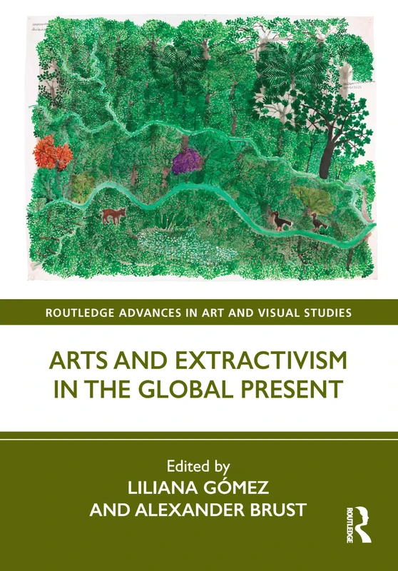 Routledge Arts and Extractivism in the Global Present Book