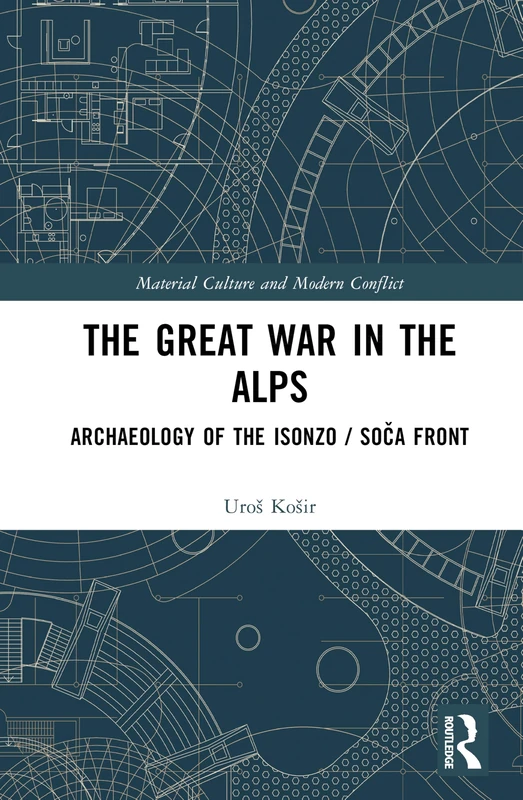 The Great War in the Alps: Archaeology of The Isonzo / Soča Front (Material Culture and Modern Conflict)