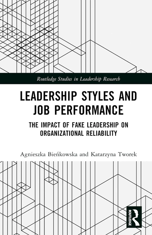 Leadership Styles and Job Performance: The Impact of Fake Leadership on Organizational Reliability (Routledge Studies in Leadership Research)