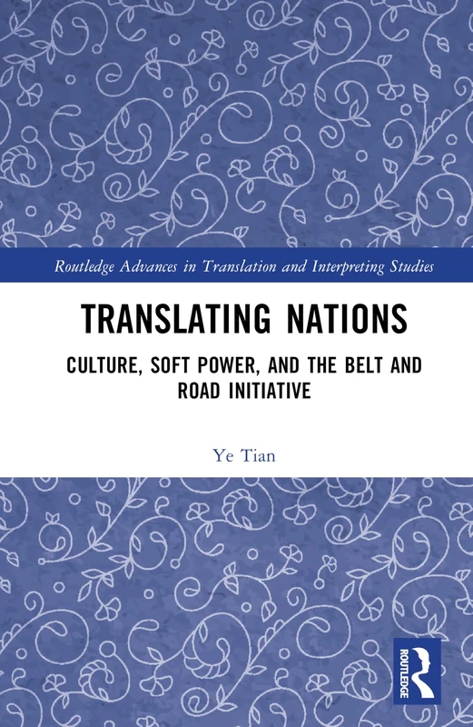 Translating Nations: Culture, Soft Power, and the Belt and Road Initiative (Routledge Advances in Translation and Interpreting Studies)