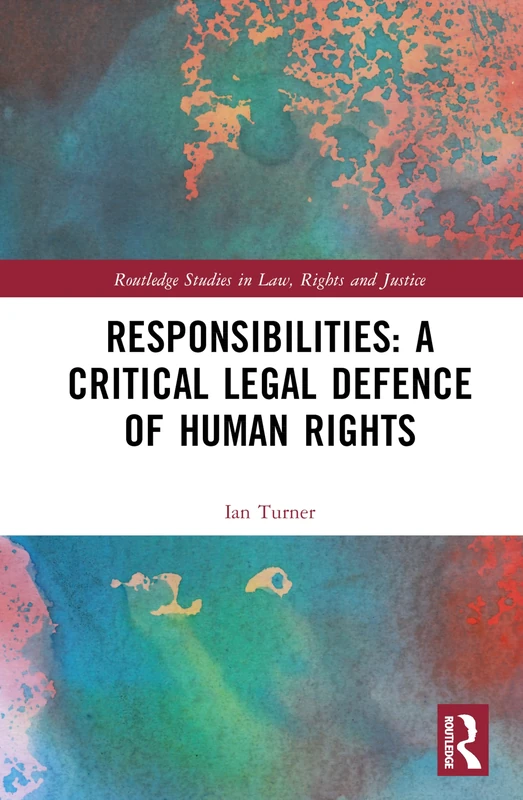 Responsibilities: A Critical Legal Defence of Human Rights (Routledge Studies in Law, Rights and Justice)