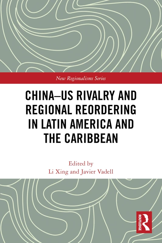 China-US Rivalry and Regional Reordering in Latin America and the Caribbean (New Regionalisms Series)