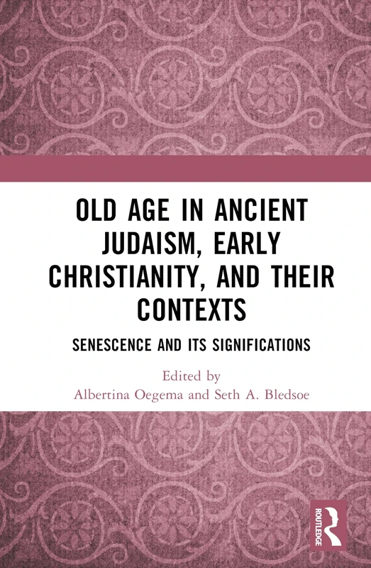 Old Age in Ancient Judaism, Early Christianity, and Their Contexts: Senescence and Its Significations