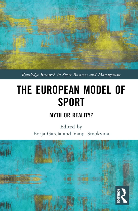 The European Model of Sport: Myth or Reality? (Routledge Research in Sport Business and Management)