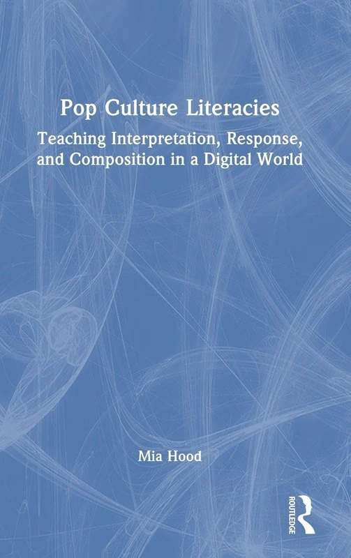 Pop Culture Literacies: Teaching Interpretation, Response, and Composition in a Digital World