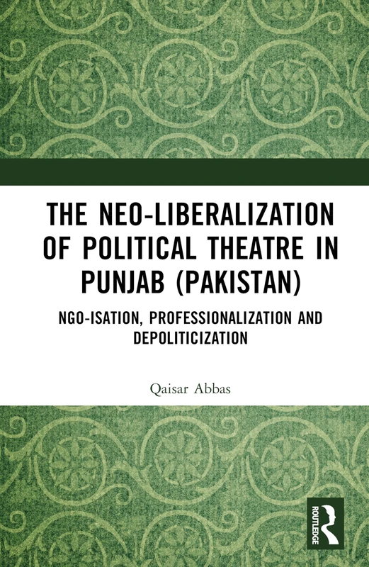 The Neo-liberalization of Political Theatre in Punjab (Pakistan): NGO-isation, Professionalization and Depoliticization
