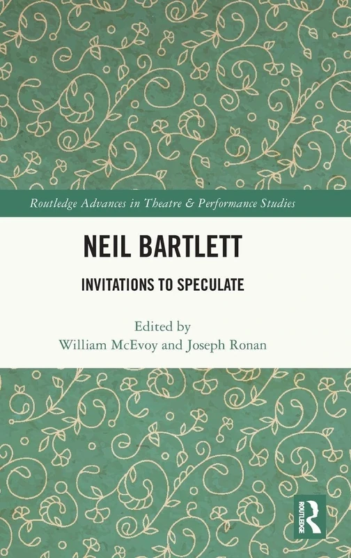 Neil Bartlett: Invitations to Speculate (Routledge Advances in Theatre & Performance Studies)