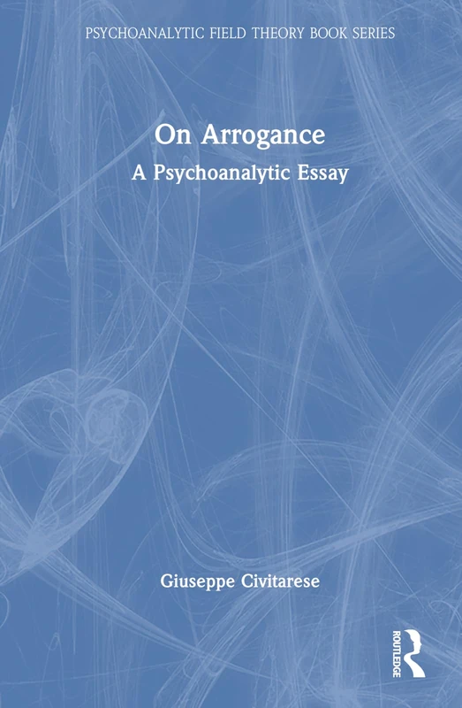 Routledge On Arrogance: A Psychoanalytic Essay Book