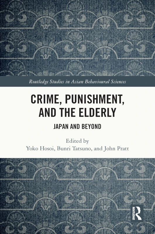 Crime, Punishment, and the Elderly: Japan and Beyond (Routledge Studies in Asian Behavioural Sciences)