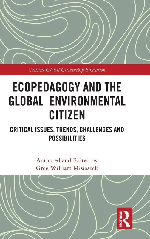 Ecopedagogy and the Global Environmental Citizen: Critical Issues, Trends, Challenges and Possibilities (Critical Global Citizenship Education)