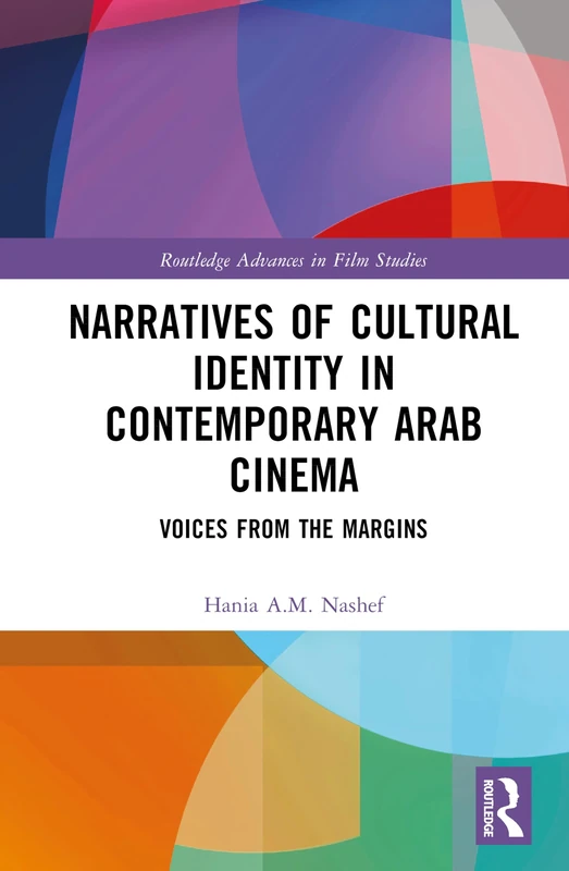 Narratives of Cultural Identity in Contemporary Arab Cinema: Voices from the Margins (Routledge Advances in Film Studies)