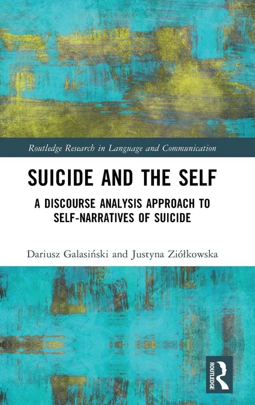 Suicide and the Self: A Discourse Analysis Approach to Self-Narratives of Suicide (Routledge Research in Language and Communication)