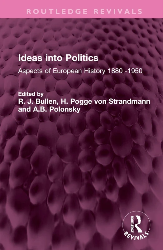 Ideas into Politics: Aspects of European History 1880- 1950 (Routledge Revivals)