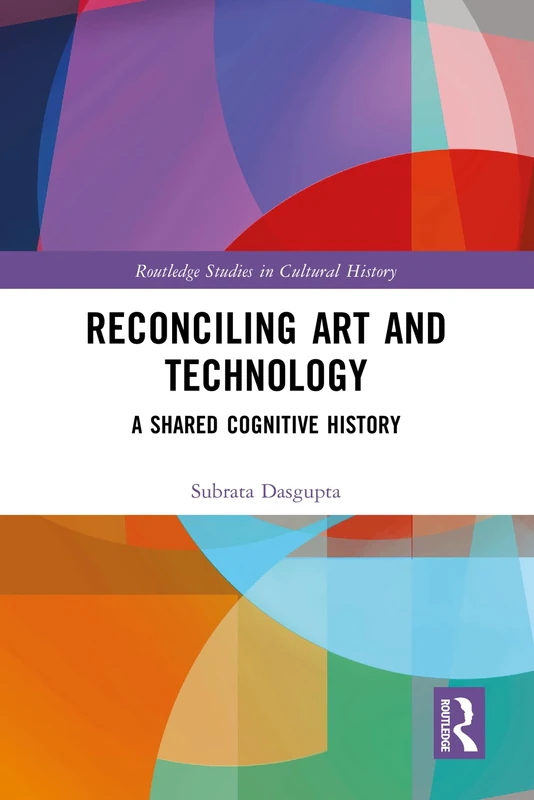 Reconciling Art and Technology: A Shared Cognitive History (Routledge Studies in Cultural History)